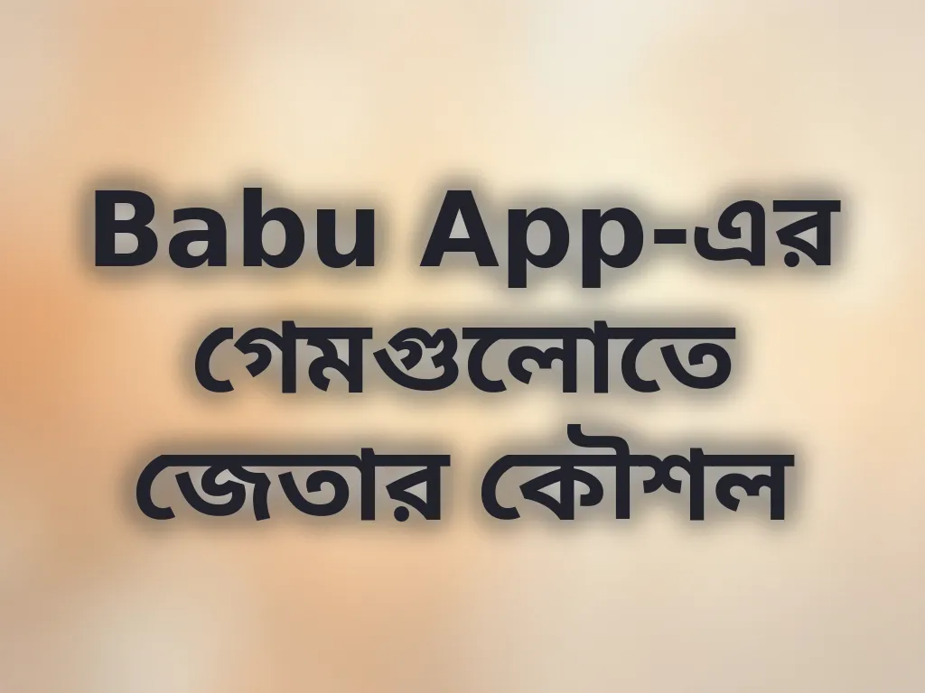 Babu App-এর গেমগুলোতে জেতার কৌশল